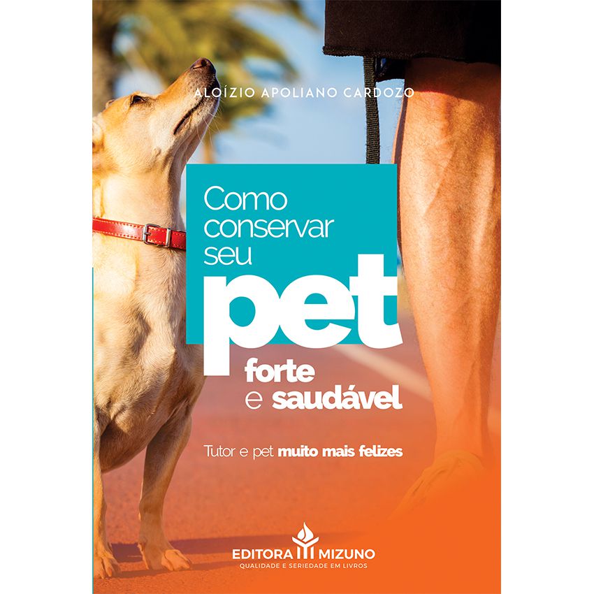 Como Conservar Seu Pet Forte e Saudável - Tutor e pet muito mais felizes editoramizuno