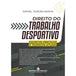 Direito do Trabalho Desportivo (2024) - Escritos Práticos e Teóricos Atuais editoramizuno