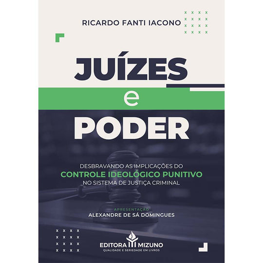 Juízes e Poder - Desbravando as Implicações do Controle Ideológico Punitivo no Sistema de Justiça Criminal editoramizuno