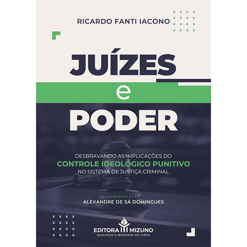 Juízes e Poder - Desbravando as Implicações do Controle Ideológico Punitivo no Sistema de Justiça Criminal editoramizuno